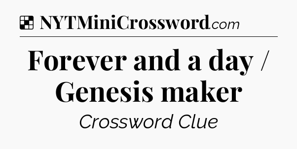 Solution: Forever and a day / Genesis maker - NYT Crossword