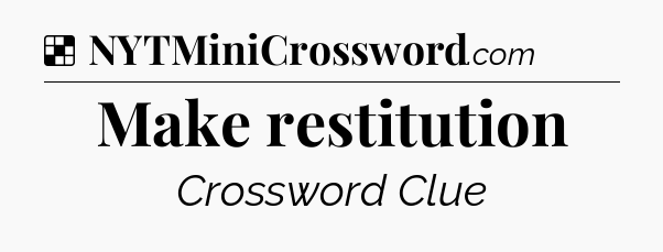 Solution: Make restitution - NYT Crossword