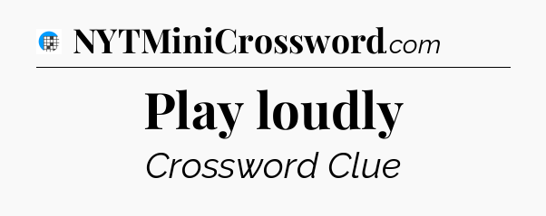 Play loudly Crossword Clue