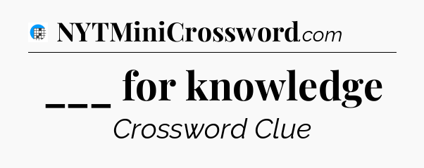 ___ for knowledge Crossword Clue