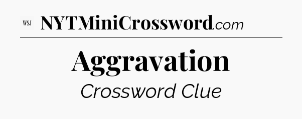 Aggravation - WSJ Crossword