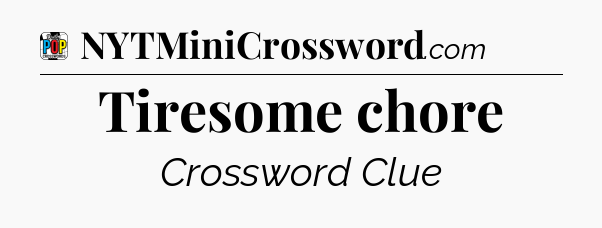 Tiresome chore Crossword Clue