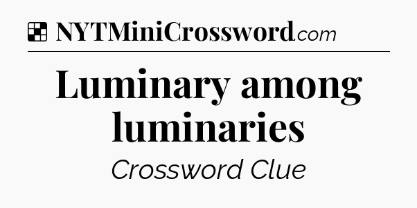 Solution: Luminary among luminaries - NYT Crossword