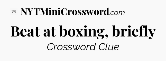 Beat at boxing, briefly - WSJ Crossword
