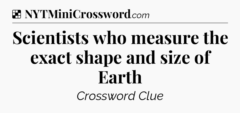 Solution: Scientists who measure the exact shape and size of Earth - NYT Crossword