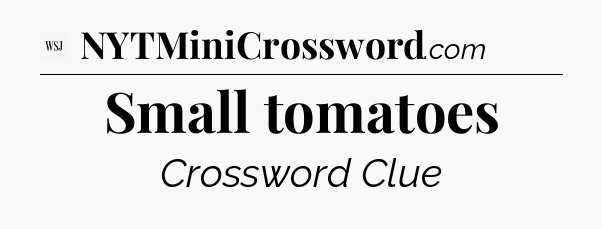 Small tomatoes - WSJ Crossword