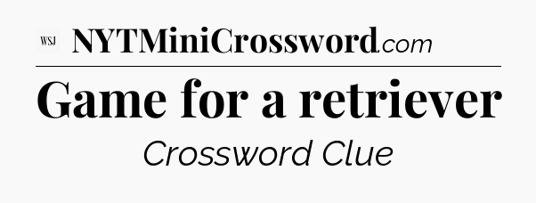 Game for a retriever - WSJ Crossword