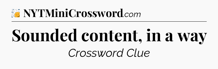 Sounded content, in a way - 7 Little Words