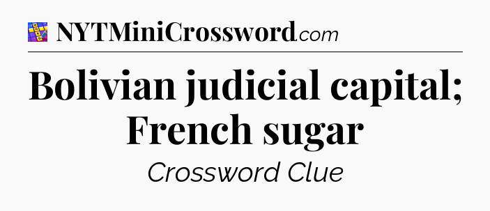Bolivian judicial capital; French sugar Codycross