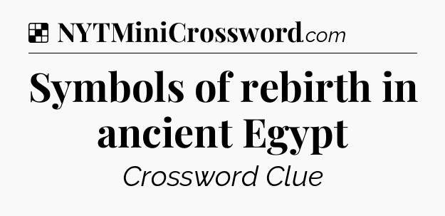 Solution: Symbols of rebirth in ancient Egypt - NYT Crossword