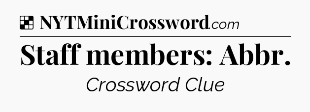 Solution: Staff members: Abbr - NYT Crossword