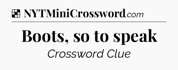 Solution: Boots, so to speak - NYT Crossword