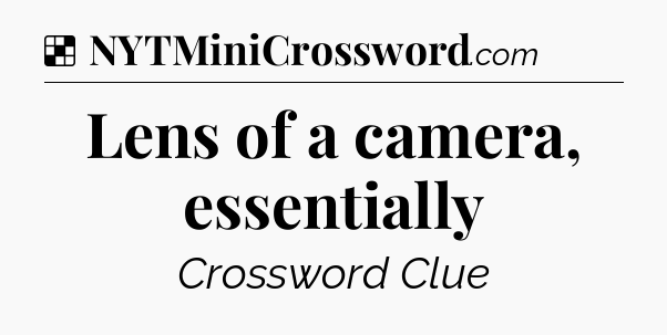 Solution: Lens of a camera, essentially - NYT Crossword