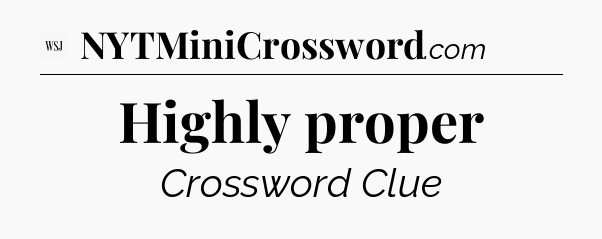 Highly proper - WSJ Crossword