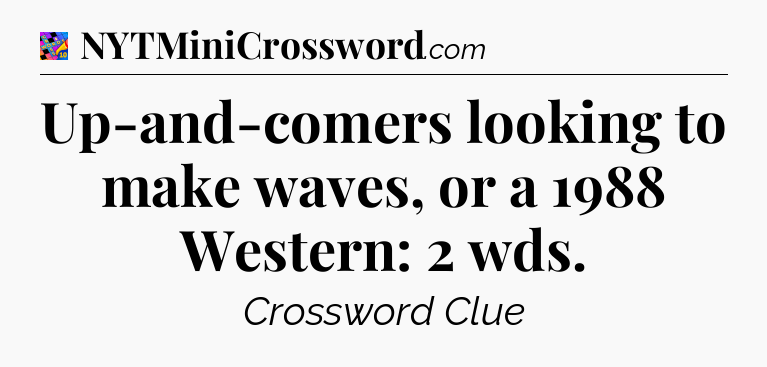 Up-and-comers looking to make waves, or a 1988 Western: 2 wds Crossword Clue