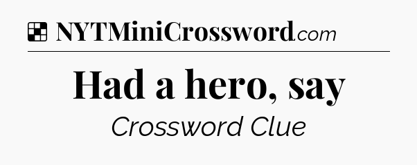 Solution: Had a hero, say - NYT Crossword