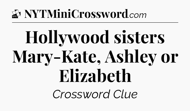 Hollywood sisters Mary-Kate, Ashley or Elizabeth - Daily Themed Classic Crossword