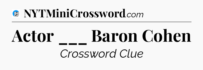 Actor ___ Baron Cohen Crossword Clue