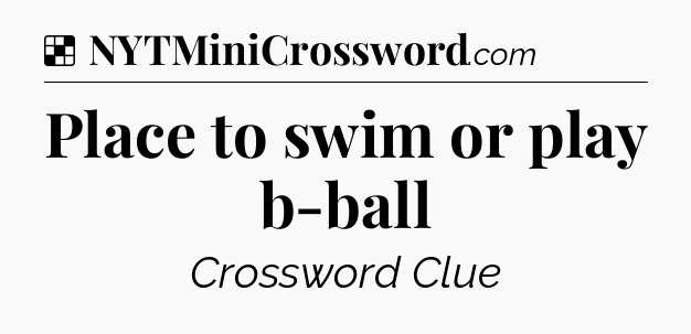 Solution: Place to swim or play b-ball - NYT Crossword