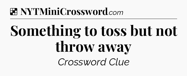 Solution: Something to toss but not throw away - NYT Crossword