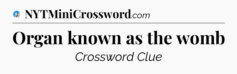 Organ known as the womb Crossword Clue
