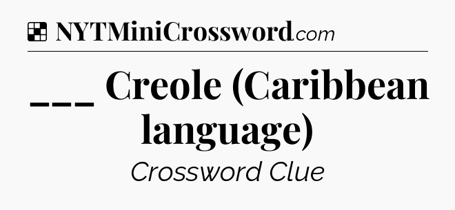 Solution: ___ Creole (Caribbean language) - NYT Crossword