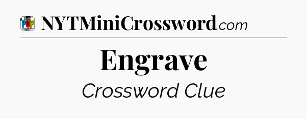 Engrave Crossword Clue