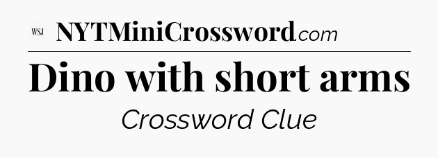 Dino with short arms - WSJ Crossword