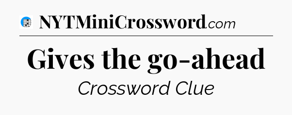 Gives the go-ahead Crossword Clue