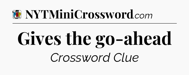 Gives the go-ahead Crossword Clue