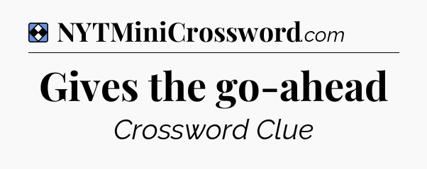 Solution: Gives the go-ahead - NYT Mini Crossword