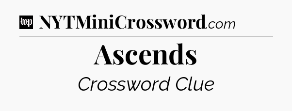 Ascends Crossword Clue