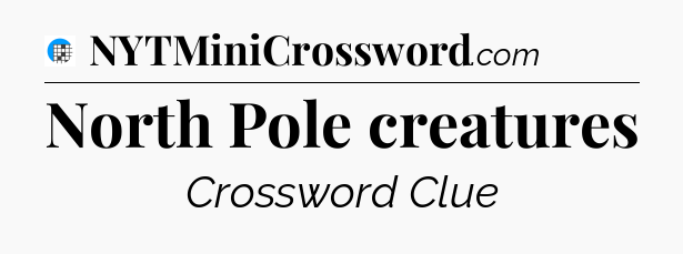 North Pole creatures Crossword Clue