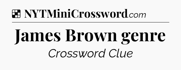 Solution: James Brown genre - NYT Crossword