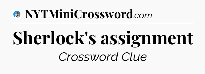 Sherlock's assignment Crossword Clue