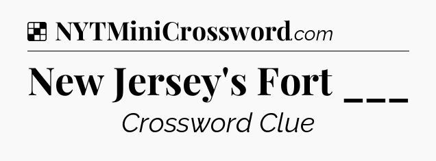 Solution: New Jersey's Fort ___ - NYT Crossword