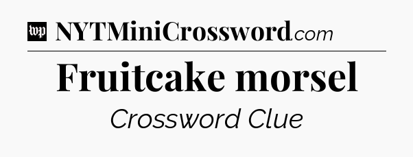 Fruitcake morsel Crossword Clue