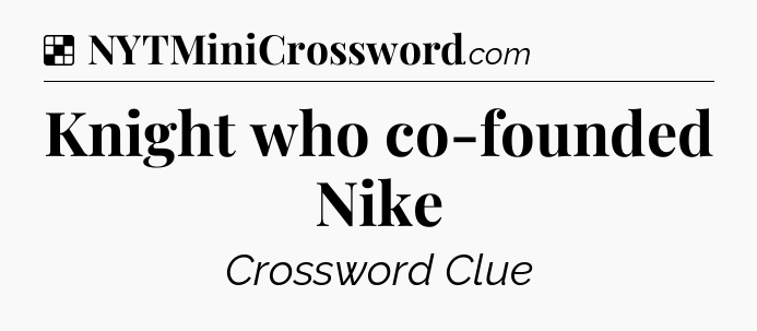 Solution: Knight who co-founded Nike - NYT Crossword
