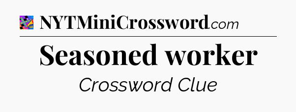 Seasoned worker Crossword Clue