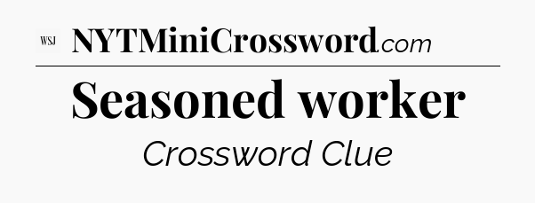Seasoned worker - WSJ Crossword
