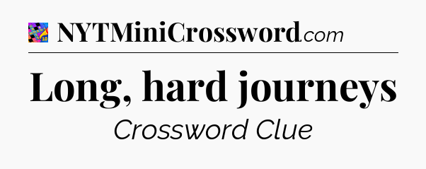 Long, hard journeys Crossword Clue