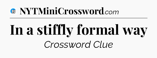 In a stiffly formal way Crossword Clue