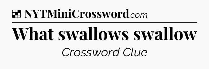 Solution: What swallows swallow - NYT Crossword