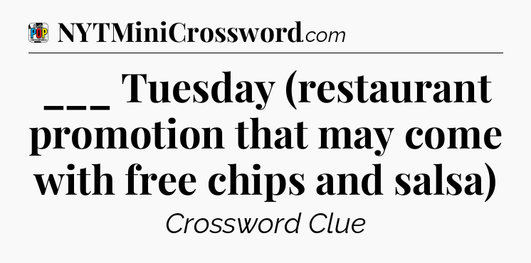 ___ Tuesday (restaurant promotion that may come with free chips and salsa) Crossword Clue