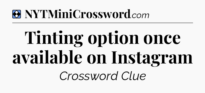 Solution: Tinting option once available on Instagram - NYT Mini Crossword