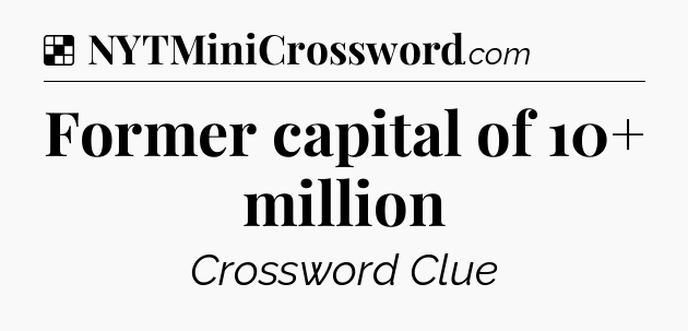 Solution: Former capital of 10+ million - NYT Crossword