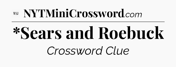 *Sears and Roebuck - WSJ Crossword