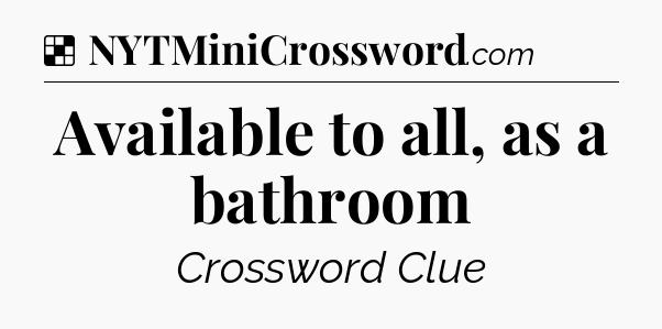 Solution: Available to all, as a bathroom - NYT Crossword