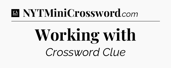 Working with - LA Times Crossword