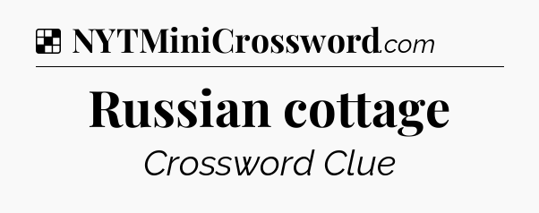 Solution: Russian cottage - NYT Crossword